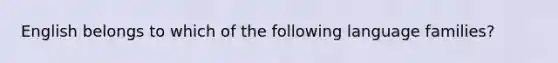 English belongs to which of the following language families?