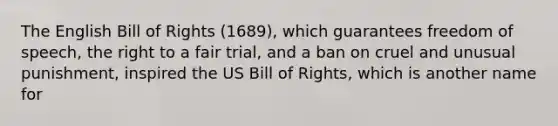 The English Bill of Rights (1689), which guarantees freedom of speech, the right to a fair trial, and a ban on cruel and unusual punishment, inspired the US Bill of Rights, which is another name for