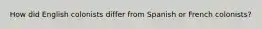 How did English colonists differ from Spanish or French colonists?