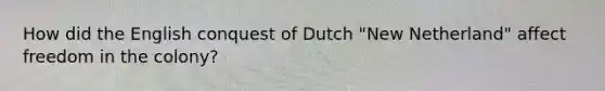 How did the English conquest of Dutch "New Netherland" affect freedom in the colony?