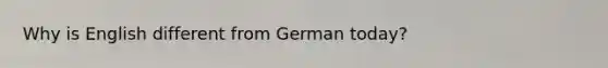 Why is English different from German today?