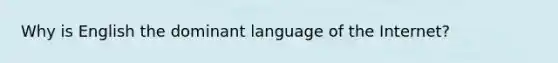 Why is English the dominant language of the Internet?