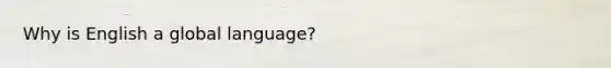 Why is English a global language?