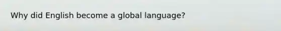 Why did English become a global language?