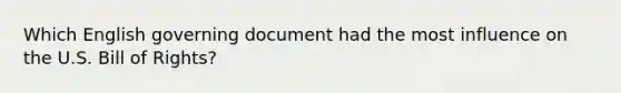 Which English governing document had the most influence on the U.S. Bill of Rights?