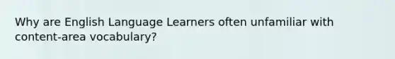 Why are English Language Learners often unfamiliar with content-area vocabulary?