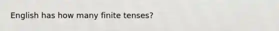 English has how many finite tenses?