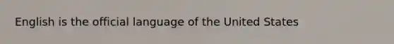 English is the official language of the United States