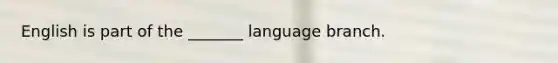 English is part of the _______ language branch.