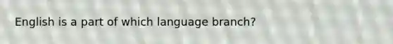 English is a part of which language branch?