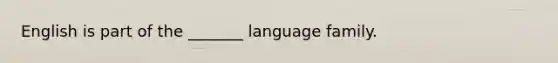 English is part of the _______ language family.