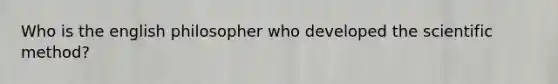 Who is the english philosopher who developed the scientific method?