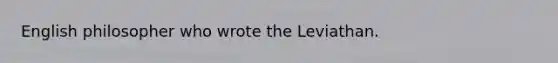 English philosopher who wrote the Leviathan.