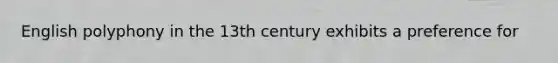 English polyphony in the 13th century exhibits a preference for