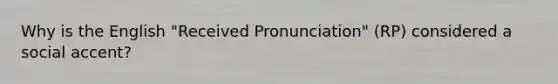 Why is the English "Received Pronunciation" (RP) considered a social accent?