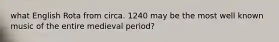 what English Rota from circa. 1240 may be the most well known music of the entire medieval period?