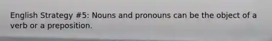 English Strategy #5: Nouns and pronouns can be the object of a verb or a preposition.