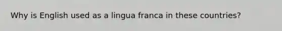 Why is English used as a lingua franca in these countries?