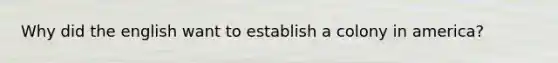Why did the english want to establish a colony in america?