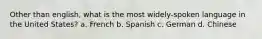 Other than english, what is the most widely-spoken language in the United States? a. French b. Spanish c. German d. Chinese