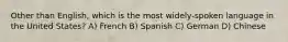 Other than English, which is the most widely-spoken language in the United States? A) French B) Spanish C) German D) Chinese