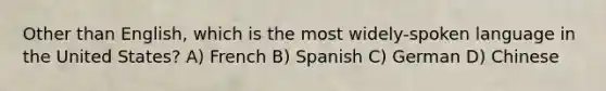 Other than English, which is the most widely-spoken language in the United States? A) French B) Spanish C) German D) Chinese