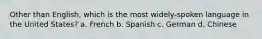 Other than English, which is the most widely-spoken language in the United States? a. French b. Spanish c. German d. Chinese