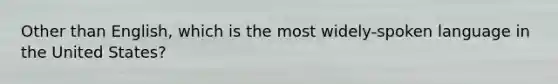 Other than English, which is the most widely-spoken language in the United States?