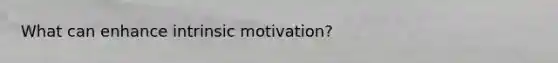 What can enhance intrinsic motivation?