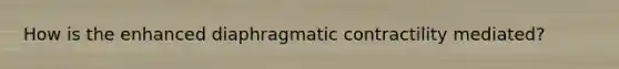 How is the enhanced diaphragmatic contractility mediated?