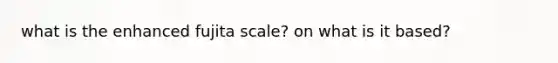 what is the enhanced fujita scale? on what is it based?