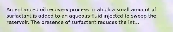 An enhanced oil recovery process in which a small amount of surfactant is added to an aqueous fluid injected to sweep the reservoir. The presence of surfactant reduces the int...