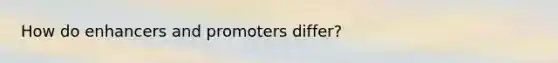 How do enhancers and promoters differ?