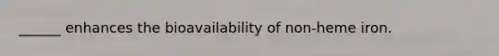 ______ enhances the bioavailability of non-heme iron.