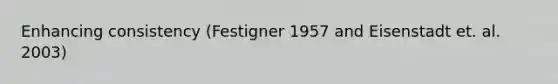 Enhancing consistency (Festigner 1957 and Eisenstadt et. al. 2003)