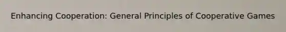 Enhancing Cooperation: General Principles of Cooperative Games