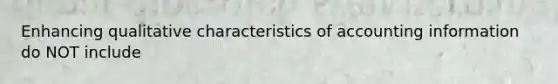 Enhancing qualitative characteristics of accounting information do NOT include