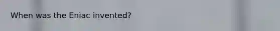 When was the Eniac invented?