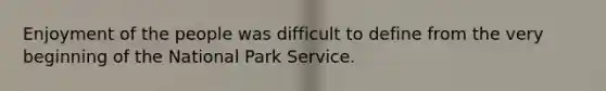 Enjoyment of the people was difficult to define from the very beginning of the National Park Service.