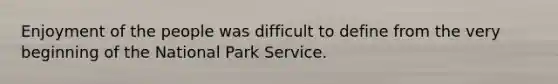 Enjoyment of the people was difficult to define from the very beginning of the National Park Service.