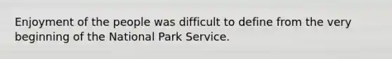 Enjoyment of the people was difficult to define from the very beginning of the National Park Service.