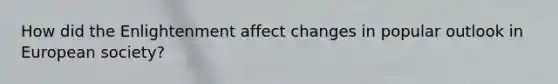 How did the Enlightenment affect changes in popular outlook in European society?