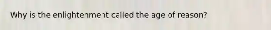 Why is the enlightenment called the age of reason?