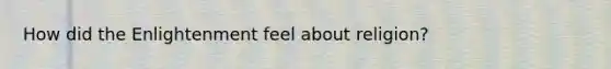 How did the Enlightenment feel about religion?