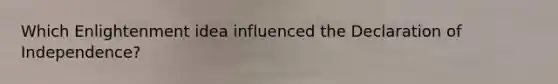 Which Enlightenment idea influenced the Declaration of Independence?