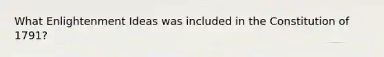 What Enlightenment Ideas was included in the Constitution of 1791?