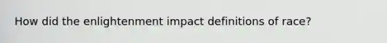 How did the enlightenment impact definitions of race?