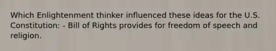 Which Enlightenment thinker influenced these ideas for the U.S. Constitution: - Bill of Rights provides for freedom of speech and religion.