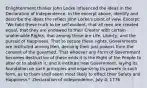 Enlightenment thinker John Locke influenced the ideas in the Declaration of Independence. In the excerpt above, identify and describe the ideas the reflect John Locke's point of view. Excerpt: "We hold these truth to be self-evident, that all men are created equal, that they are endowed to their Creator with certain unalienable Rights, that among these are Life, Liberty, and the pursuit of Happiness. That to secure these rights, Governments are instituted among Men, deriving their just powers from the consent of the governed; That whoever any Form of Government becomes destructive of these ends it is the Right of the People to alter or to abolish it, and it institute new Government, laying its foundation on such principles and organizing tis powers in such form, as to them shall seem most likely to effect their Safety and Happiness." -Declaration of Independence, July 4, 1776