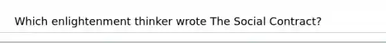 Which enlightenment thinker wrote The Social Contract?